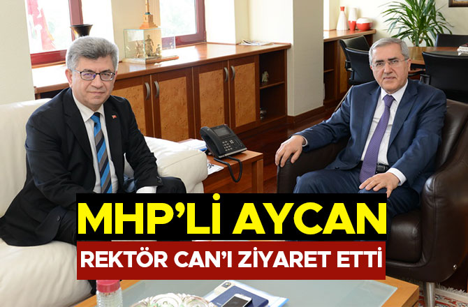 MHP’Lİ AYCAN, REKTÖR CAN’I ZİYARET ETTİ