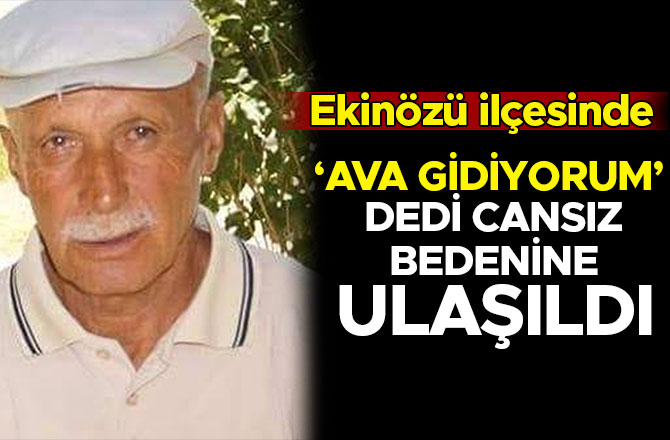 AVA GİDİYORUM DEDİ CANSIZ BEDENİNE ULAŞILDI