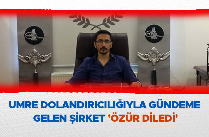 UMRE DOLANDIRICILIĞIYLA GÜNDEME GELEN ŞİRKET 'ÖZÜR DİLEDİ'