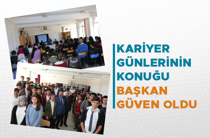 KARİYER GÜNLERİNİN KONUĞU BAŞKAN GÜVEN OLDU