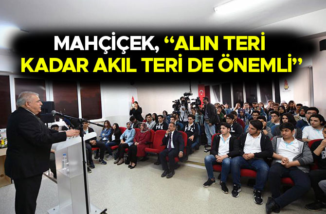 MAHÇİÇEK, “ALIN TERİ KADAR AKIL TERİ DE ÖNEMLİ”