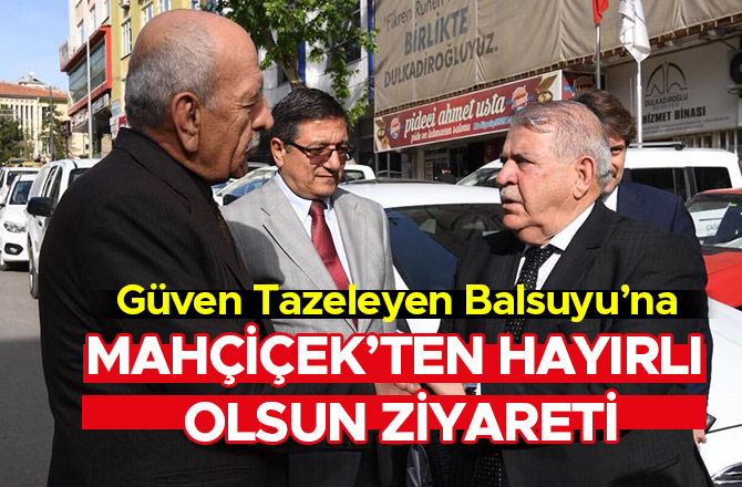 BALSUYU’NA MAHÇİÇEK’TEN HAYIRLI OLSUN ZİYARETİ