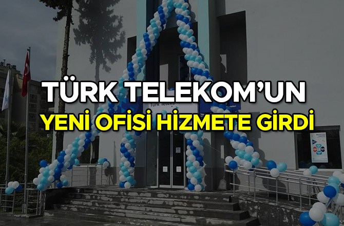 TÜRK TELEKOM’UN YENİ OFİSİ HİZMETE GİRDİ