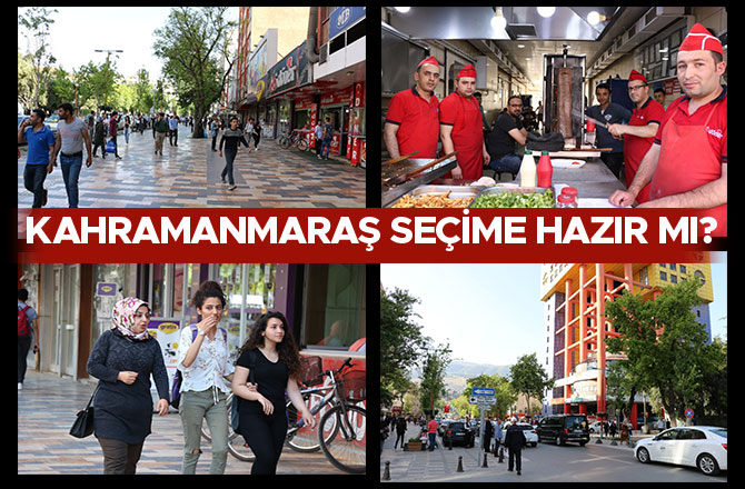 KAHRAMANMARAŞ SEÇİME HAZIR MI?