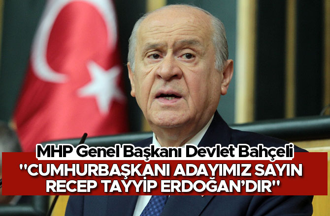 "CUMHURBAŞKANI ADAYIMIZ SAYIN RECEP TAYYİP ERDOĞAN’DIR"