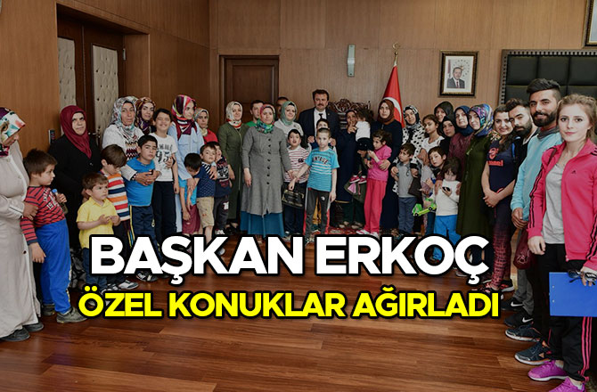 BAŞKAN ERKOÇ ÇOK ÖZEL KONUKLAR AĞIRLADI