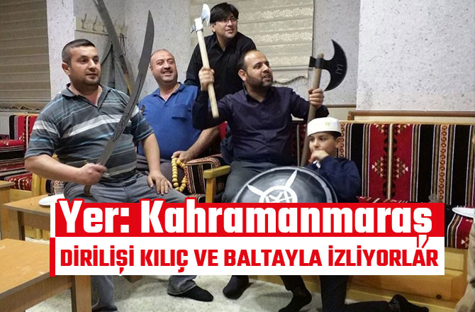 DİRİLİŞİ KILIÇ VE BALTAYLA İZLİYORLAR