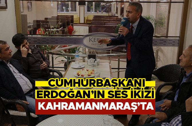 CUMHURBAŞKANI ERDOĞAN’IN SES İKİZİ KAHRAMANMARAŞ'TA