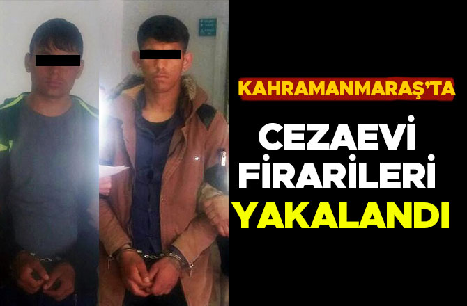 KAHRAMANMARAŞ'TA CEZAEVİ FİRARİLERİ YAKALANDI