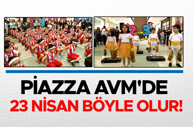 PİAZZA AVM'DE 23 NİSAN BÖYLE OLUR!