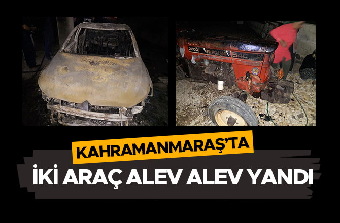 KAHRAMANMARAŞ’TA  İKİ ARAÇ ALEV ALEV YANDI