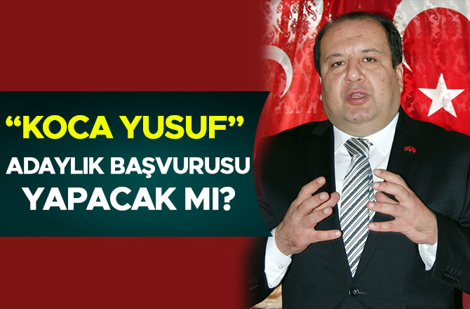 “KOCA YUSUF” ADAYLIK BAŞVURUSU YAPACAK MI?