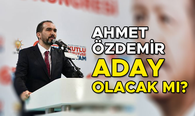 AHMET ÖZDEMİR ADAY OLACAK MI?