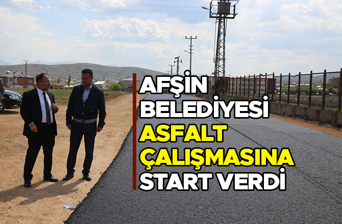 AFŞİN BELEDİYESİ ASFALT ÇALIŞMASINA START VERDİ