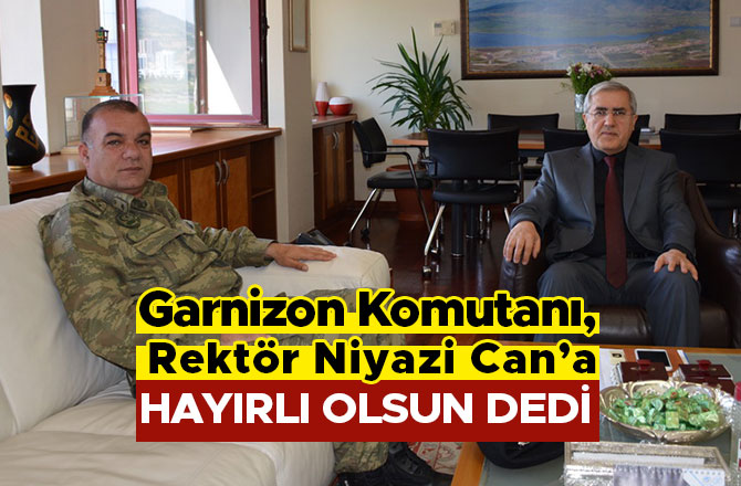 GARNİZON KOMUTANI, REKTÖR CAN’A HAYIRLI OLSUN DEDİ