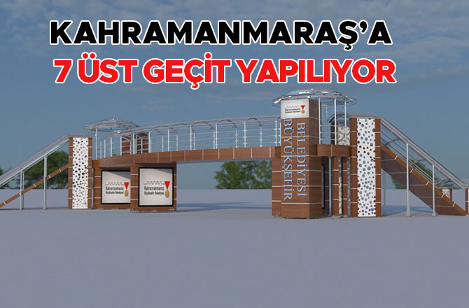 KAHRAMANMARAŞ’A 7 ÜST GEÇİT YAPILIYOR