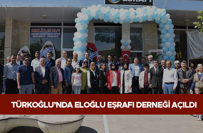 TÜRKOĞLU’NDA ELOĞLU EŞRAFI DERNEĞİ AÇILDI