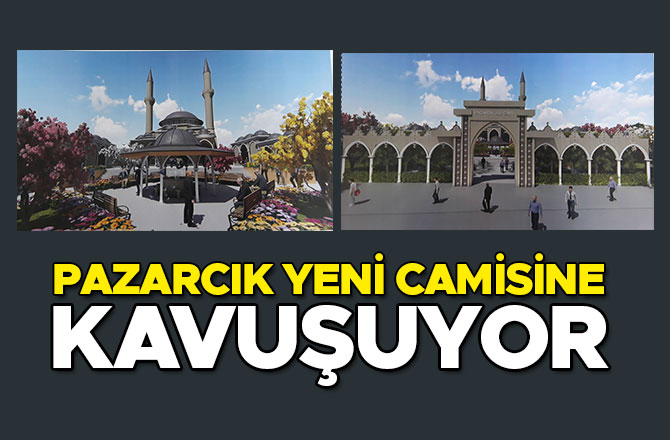 PAZARCIK YENİ CAMİSİNE KAVUŞUYOR