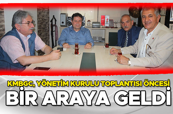 KMBGC, YÖNETİM KURULU TOPLANTISI ÖNCESİ BİR ARAYA GELDİ