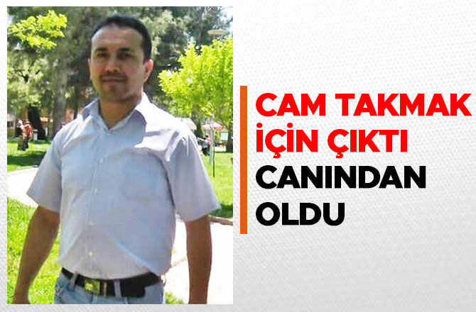 CAM TAKMAK İÇİN ÇIKTI CANINDAN OLDU