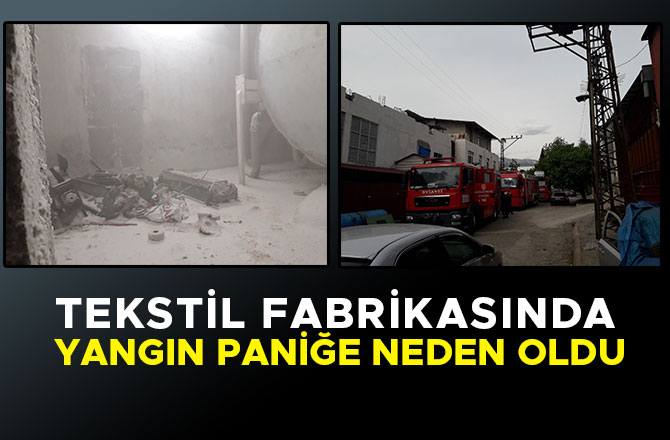 TEKSTİL FABRİKASINDA YANGIN PANİĞE NEDEN OLDU