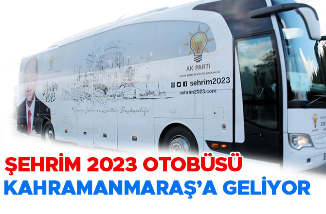 ŞEHRİM 2023 OTOBÜSÜ KAHRAMANMARAŞ’A GELİYOR