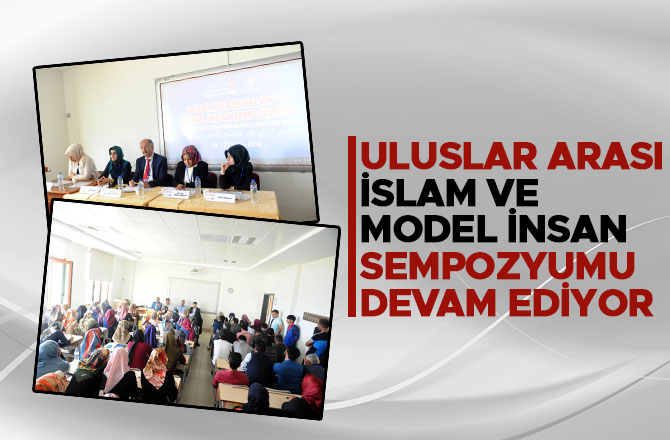 ULUSLAR ARASI İSLAM VE MODEL İNSAN SEMPOZYUMU DEVAM EDİYOR