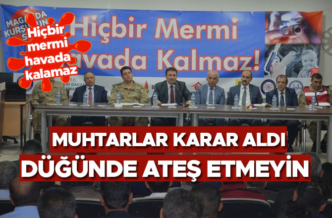 MUHTARLAR ’DÜĞÜNDE ATEŞ ETMEYİN’ DİYECEK