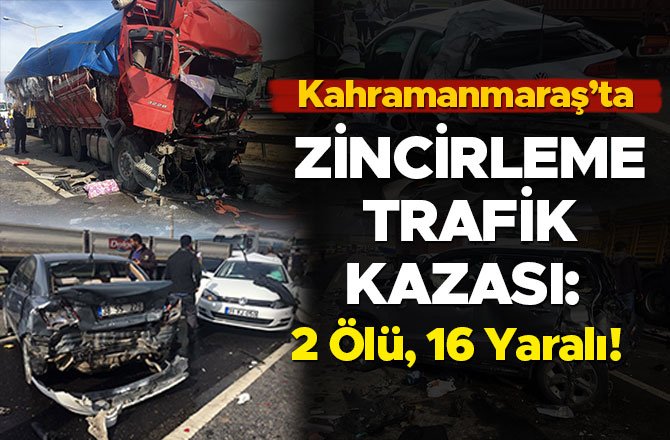 KAHRAMANMARAŞ’TA ZİNCİRLEME TRAFİK KAZASI: 2 ÖLÜ, 16 YARALI