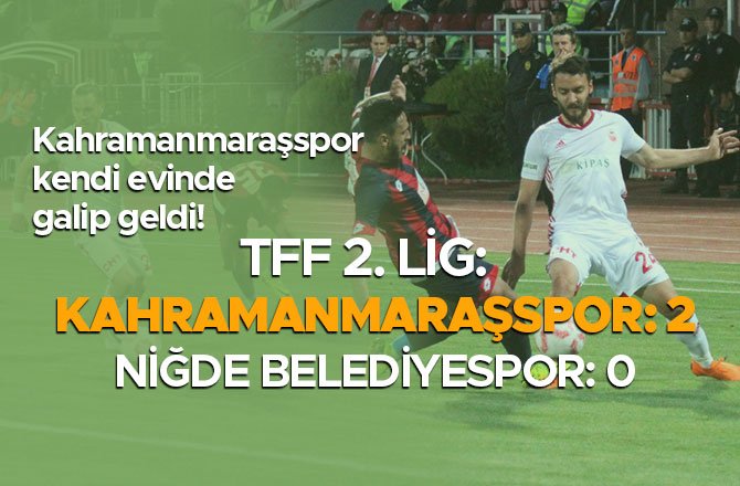 TFF 2. LİG: KAHRAMANMARAŞSPOR: 2 - NİĞDE BELEDİYESPOR: 0