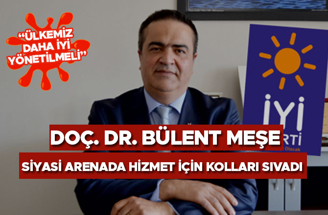 DOÇ. DR. BÜLENT MEŞE SİYASİ ARENADA HİZMET İÇİN KOLLARI SIVADI