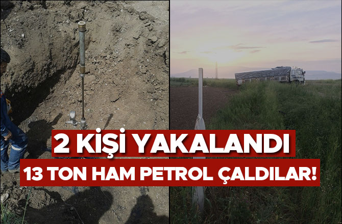 13 TON HAM PETROL ÇALDILAR! 2 KİŞİ YAKALANDI