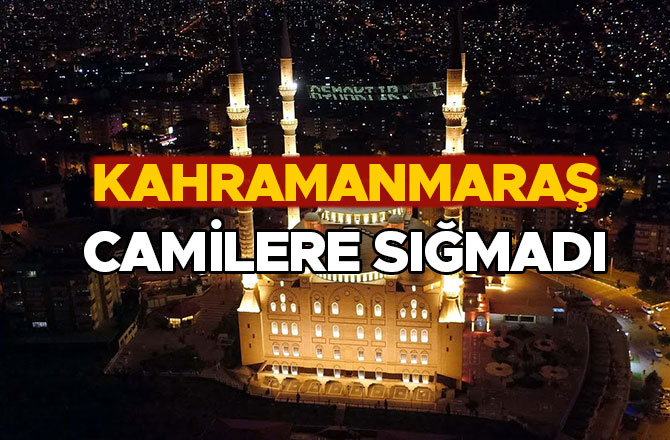 KAHRAMANMARAŞ CAMİLERE SIĞMADI