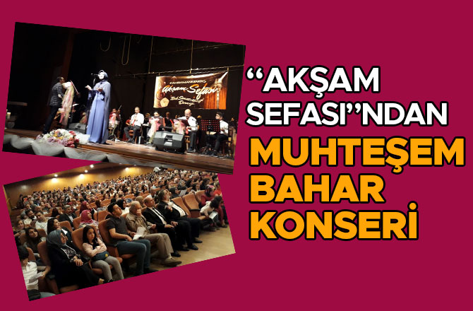 “AKŞAM SEFASI”NDAN MUHTEŞEM BAHAR KONSERİ