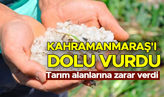 KAHRAMANMARAŞ'I DOLU VURDU