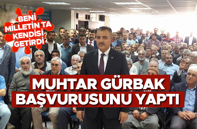 MUHTAR GÜRBAK BAŞVURUSUNU YAPTI