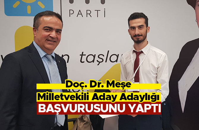 DOÇ. DR. MEŞE, MİLLETVEKİLİ ADAY ADAYLIĞI RESMİ BAŞVURUSUNU YAPTI