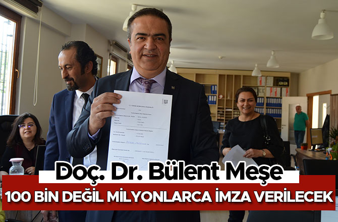 MEŞE; 100 BİN DEĞİL MİLYONLARCA İMZA VERİLECEK