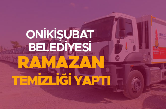 ONİKİŞUBAT BELEDİYESİ RAMAZAN TEMİZLİĞİ YAPTI