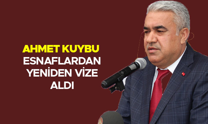 AHMET KUYBU ESNAFLARDAN YENİDEN VİZE ALDI