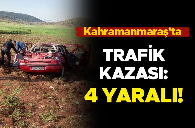 KAHRAMANMARAŞ’TA TRAFİK KAZASI: 4 YARALI