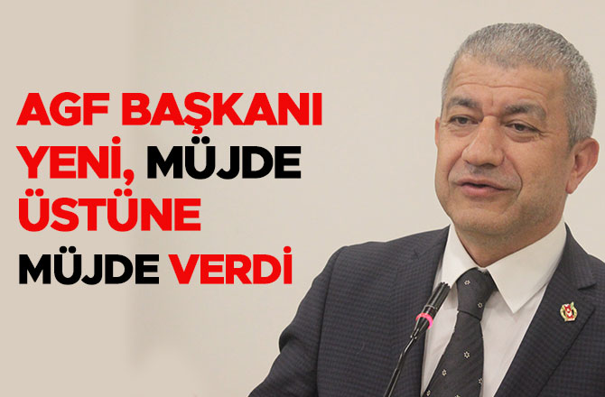 AGF BAŞKANI YENİ, MÜJDE ÜSTÜNE MÜJDE VERDİ