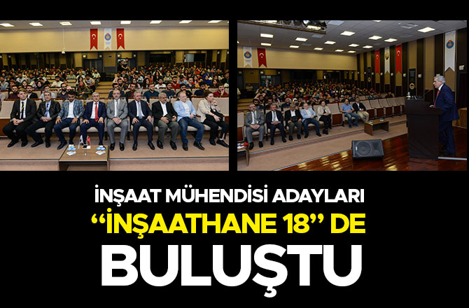 İNŞAAT MÜHENDİSİ ADAYLARI “İNŞAATHANE 18”DE BULUŞTU