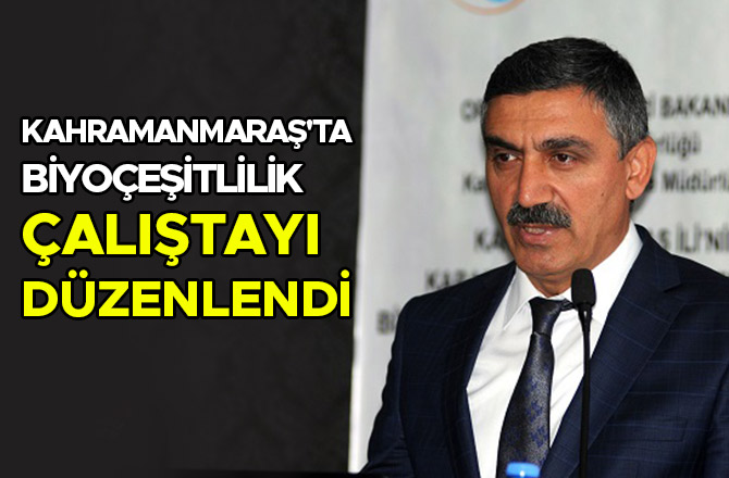 KAHRAMANMARAŞ'TA BİYOÇEŞİTLİLİK ÇALIŞTAYI DÜZENLENDİ