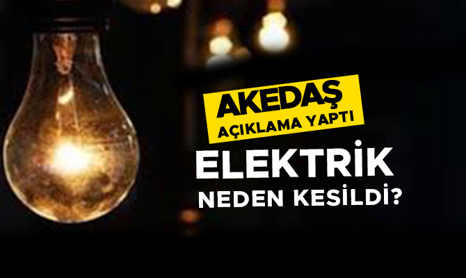 ELEKTRİK NEDEN KESİLDİ? AKEDAŞ AÇIKLAMA YAPTI