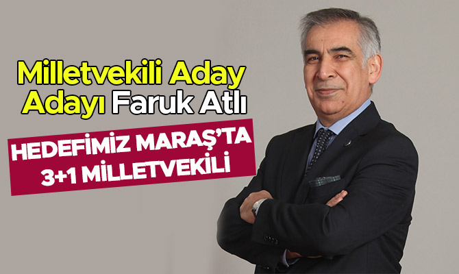 ATLI: HEDEFİMİZ MARAŞ’TA 3+1 MİLLETVEKİLİ