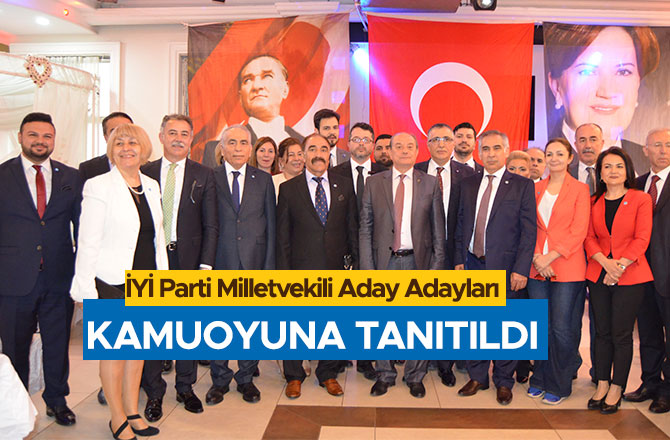 İYİ PARTİ MİLLETVEKİLİ ADAY ADAYLARI KAMUOYUNA TANITILDI