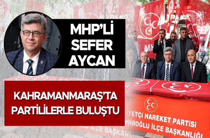 MHP’Lİ AYCAN KAHRAMANMARAŞ’TA PARTİLİLERLE BULUŞTU