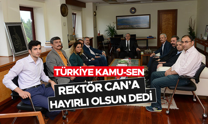 TÜRKİYE KAMU-SEN REKTÖR CAN’A HAYIRLI OLSUN DEDİ