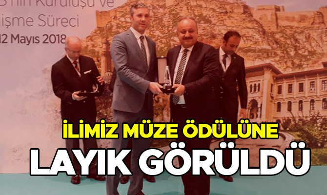 İLİMİZ MÜZE ÖDÜLÜNE LAYIK GÖRÜLDÜ